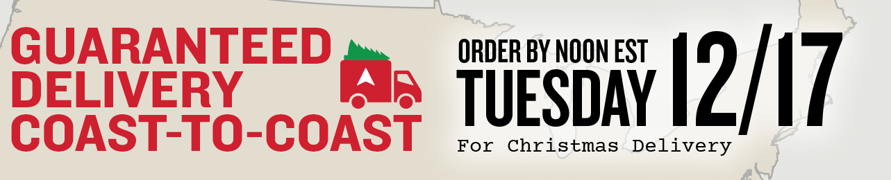 Guaranteed Delivery Coast-to-Coast.
Order by NOON EST Tuesday, Dec. 17 for Christmas Delivery